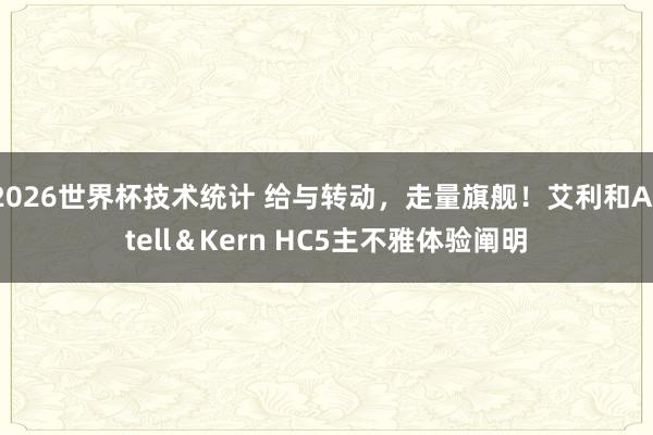 2026世界杯技术统计 给与转动,走量旗舰!艾利和Astell&Kern HC5主不雅体验阐明