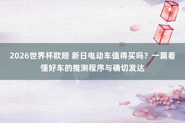 2026世界杯欧赔 新日电动车值得买吗？一篇看懂好车的推测程序与确切发达