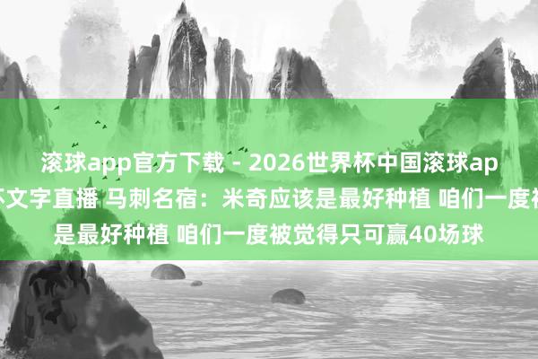 滚球app官方下载 - 2026世界杯中国滚球app官网，2026世界杯文字直播 马刺名宿：米奇应该是最好种植 咱们一度被觉得只可赢40场球