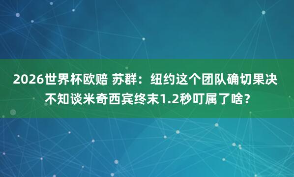 2026世界杯欧赔 苏群:纽约这个团队确切果决 不知谈米奇西宾终末1.2秒叮属了啥?